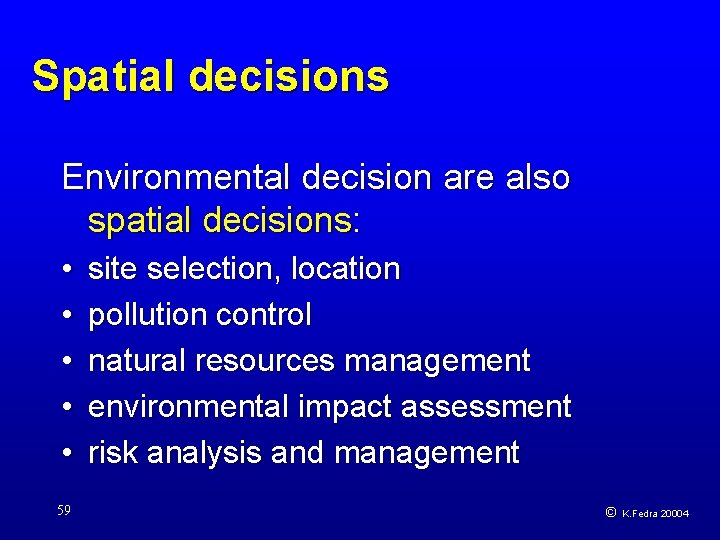 Spatial decisions Environmental decision are also spatial decisions: • • • 59 site selection,