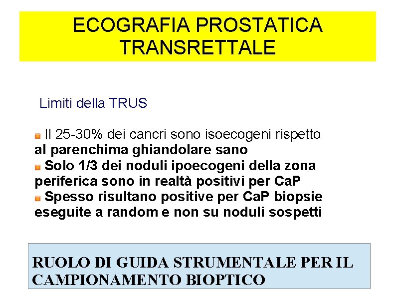 ECOGRAFIA PROSTATICA TRANSRETTALE Limiti della TRUS Il 25 -30% dei cancri sono isoecogeni rispetto