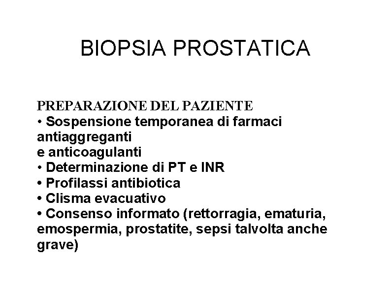 BIOPSIA PROSTATICA PREPARAZIONE DEL PAZIENTE • Sospensione temporanea di farmaci antiaggreganti e anticoagulanti •