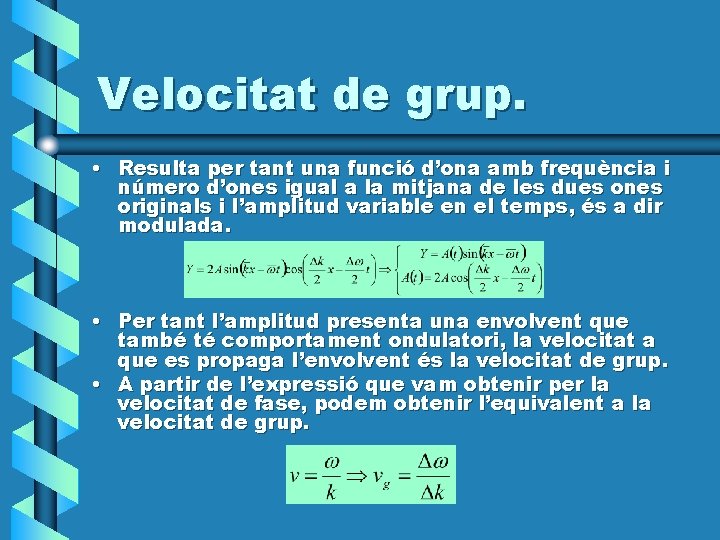 Velocitat de grup. • Resulta per tant una funció d’ona amb frequència i número Velocitat de grup. • Resulta per tant una funció d’ona amb frequència i número