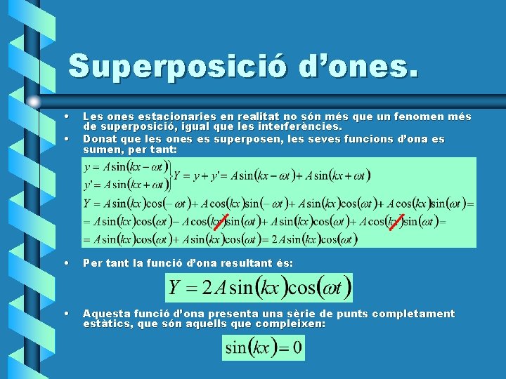 Superposició d’ones. • • Les ones estacionaries en realitat no són més que un Superposició d’ones. • • Les ones estacionaries en realitat no són més que un