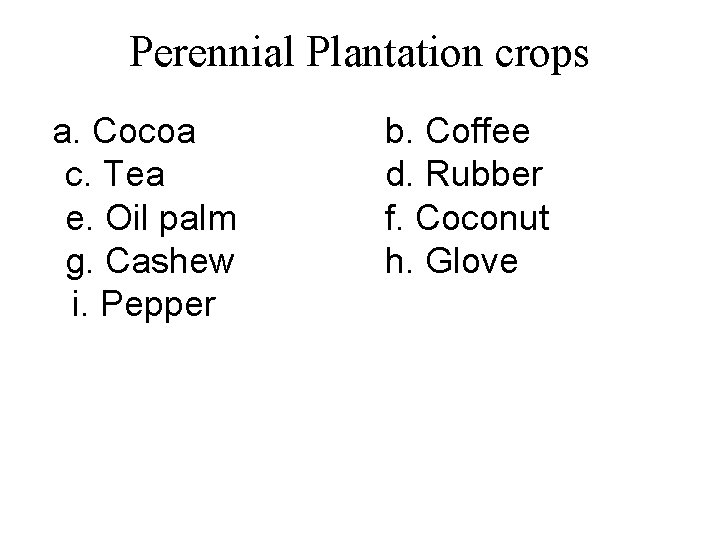 Perennial Plantation crops a. Cocoa c. Tea e. Oil palm g. Cashew i. Pepper