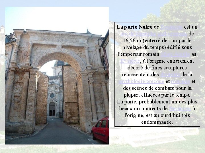 La porte Noire de Besançon est un arc de triomphe gallo-romain de 16, 56
