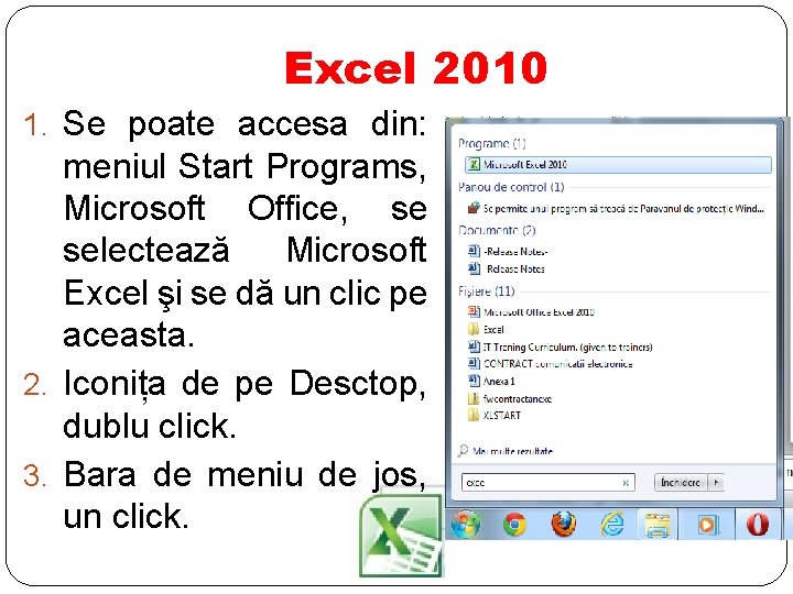 Excel 2010 1. Se poate accesa din: meniul Start Programs, Microsoft Office, se selectează