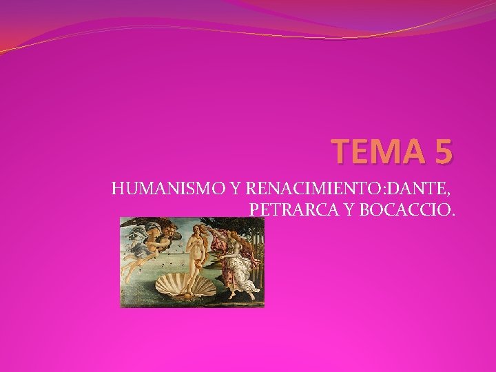 TEMA 5 HUMANISMO Y RENACIMIENTO: DANTE, PETRARCA Y BOCACCIO. 