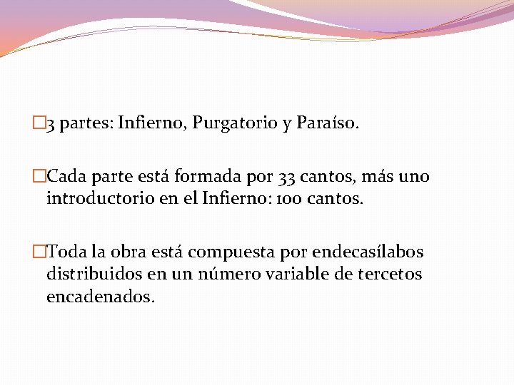 � 3 partes: Infierno, Purgatorio y Paraíso. �Cada parte está formada por 33 cantos,