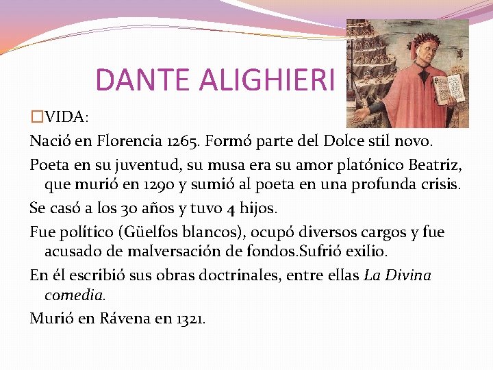 DANTE ALIGHIERI �VIDA: Nació en Florencia 1265. Formó parte del Dolce stil novo. Poeta