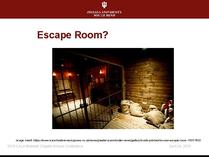 Escape Room? Image credit: https: //www. manchestereveningnews. co. uk/news/greater-manchester-news/gallery/inside-printworks-new-escape-room-15017503 2019 CALA Midwest Chapter Annual