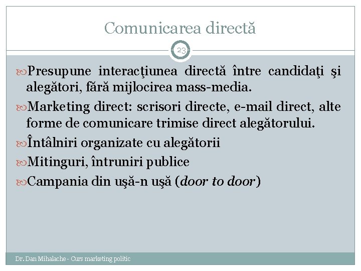 Comunicarea directă 23 Presupune interacţiunea directă între candidaţi şi alegători, fără mijlocirea mass-media. Marketing