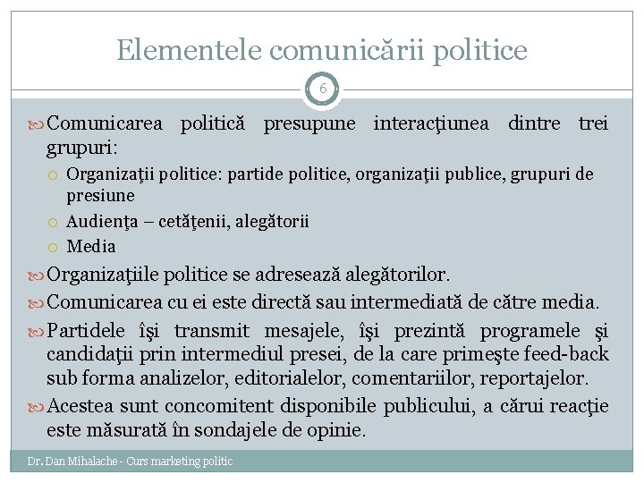 Elementele comunicării politice 6 Comunicarea politică presupune interacţiunea dintre trei grupuri: Organizaţii politice: partide