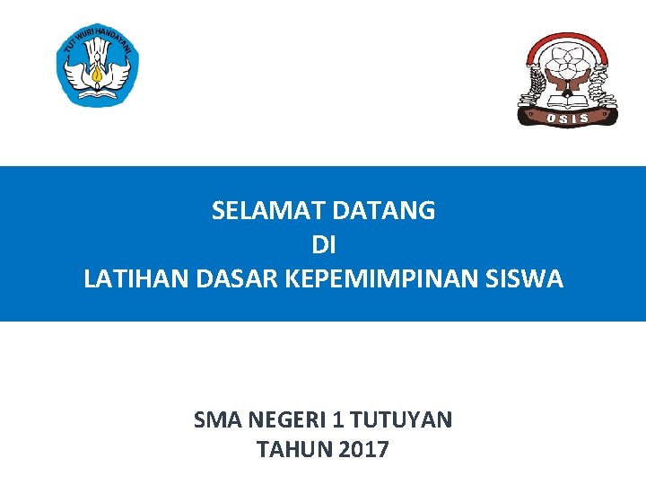 SELAMAT DATANG DI LATIHAN DASAR KEPEMIMPINAN SISWA SMA NEGERI 1 TUTUYAN TAHUN 2017 1 SELAMAT DATANG DI LATIHAN DASAR KEPEMIMPINAN SISWA SMA NEGERI 1 TUTUYAN TAHUN 2017 1