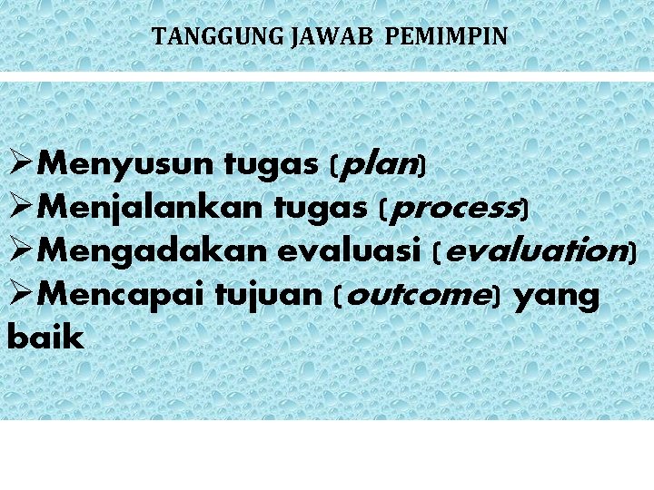 TANGGUNG JAWAB PEMIMPIN ØMenyusun tugas (plan) ØMenjalankan tugas (process) ØMengadakan evaluasi (evaluation) ØMencapai tujuan TANGGUNG JAWAB PEMIMPIN ØMenyusun tugas (plan) ØMenjalankan tugas (process) ØMengadakan evaluasi (evaluation) ØMencapai tujuan