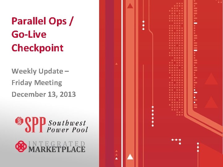 Parallel Ops / Go-Live Checkpoint Weekly Update – Friday Meeting December 13, 2013 