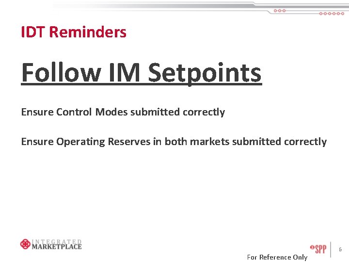 IDT Reminders Follow IM Setpoints Ensure Control Modes submitted correctly Ensure Operating Reserves in