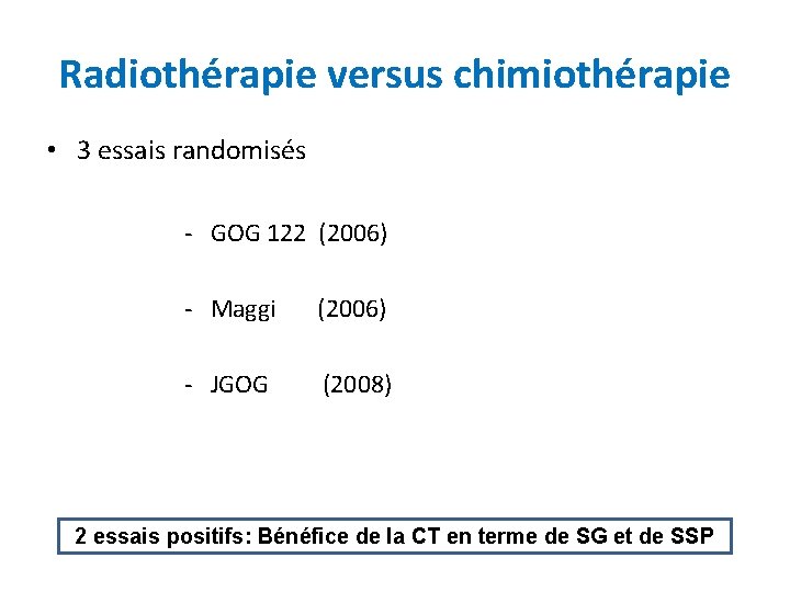 Radiothérapie versus chimiothérapie • 3 essais randomisés - GOG 122 (2006) - Maggi (2006)