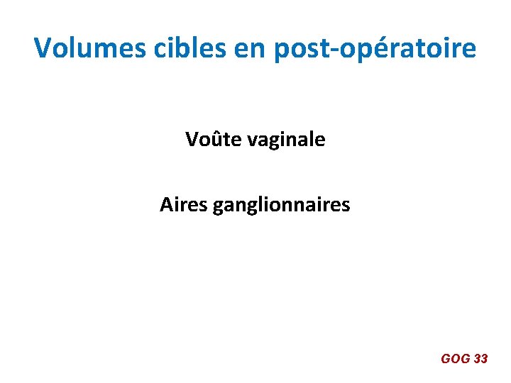 Volumes cibles en post-opératoire Voûte vaginale Aires ganglionnaires GOG 33 