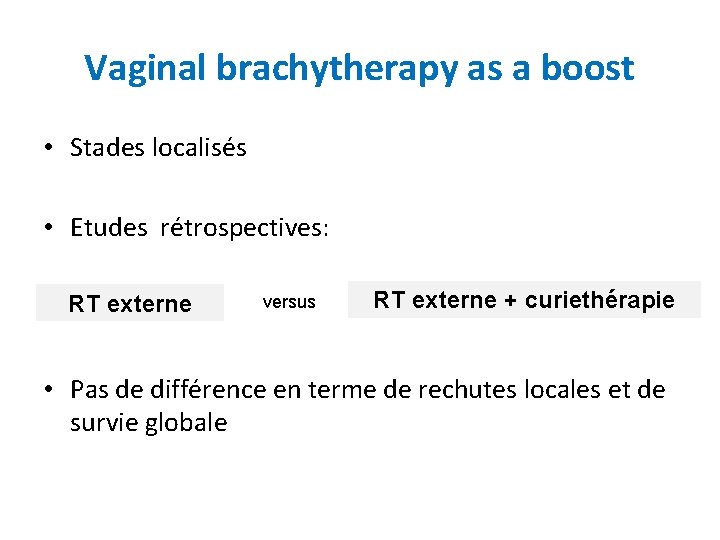 Vaginal brachytherapy as a boost • Stades localisés • Etudes rétrospectives: RT externe versus