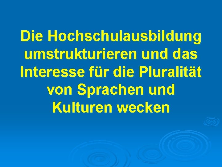 Die Hochschulausbildung umstrukturieren und das Interesse für die Pluralität von Sprachen und Kulturen wecken