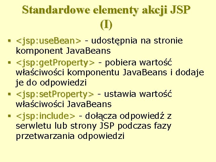 Standardowe elementy akcji JSP (I) § <jsp: use. Bean> - udostępnia na stronie komponent