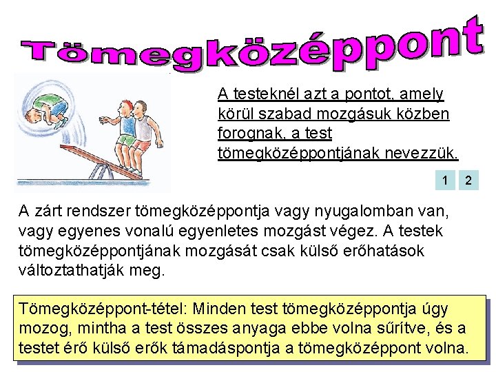 A testeknél azt a pontot, amely körül szabad mozgásuk közben forognak, a test tömegközéppontjának