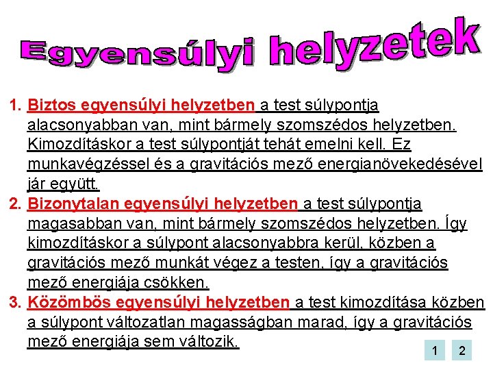 1. Biztos egyensúlyi helyzetben a test súlypontja alacsonyabban van, mint bármely szomszédos helyzetben. Kimozdításkor