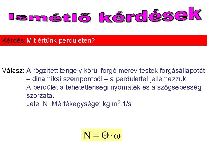 Kérdés: Mit értünk perdületen? Válasz: A rögzített tengely körül forgó merev testek forgásállapotát –