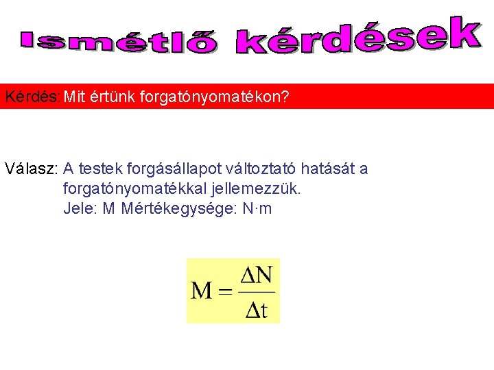 Kérdés: Mit értünk forgatónyomatékon? Válasz: A testek forgásállapot változtató hatását a forgatónyomatékkal jellemezzük. Jele: