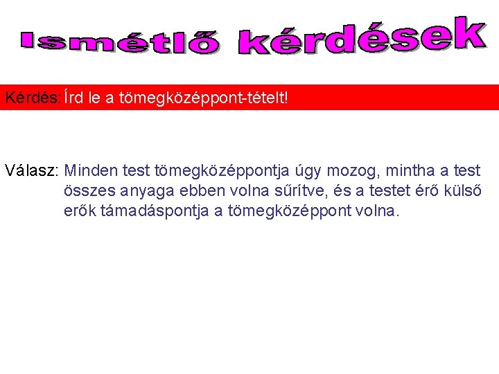 Kérdés: Írd le a tömegközéppont-tételt! Válasz: Minden test tömegközéppontja úgy mozog, mintha a test