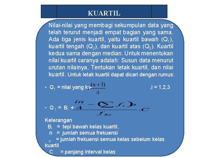 KUARTIL Nilai-nilai yang membagi sekumpulan data yang telah terurut menjadi empat bagian yang sama.