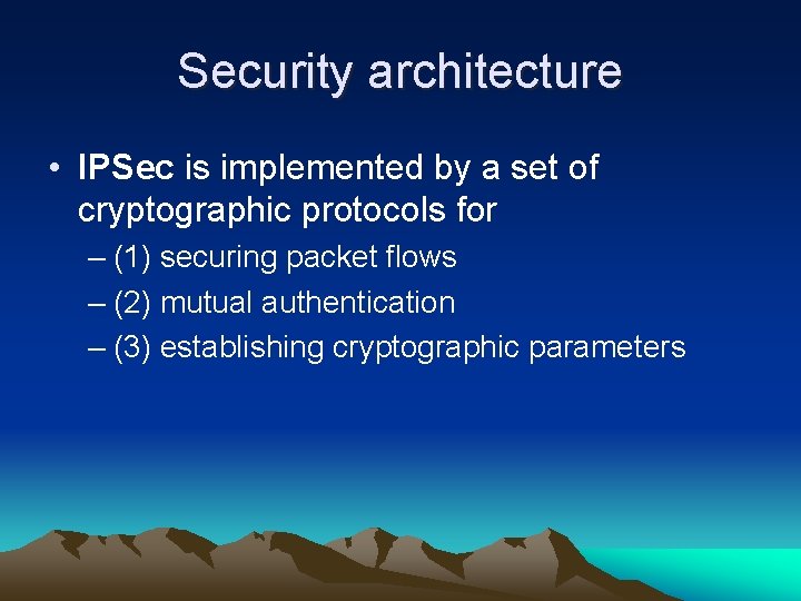 Security architecture • IPSec is implemented by a set of cryptographic protocols for –