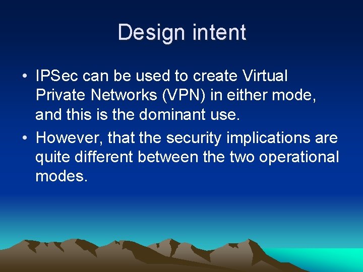 Design intent • IPSec can be used to create Virtual Private Networks (VPN) in