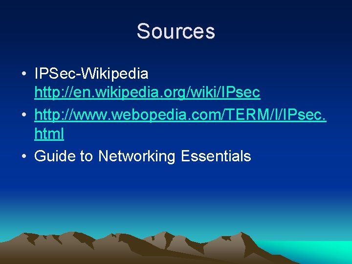 Sources • IPSec-Wikipedia http: //en. wikipedia. org/wiki/IPsec • http: //www. webopedia. com/TERM/I/IPsec. html •