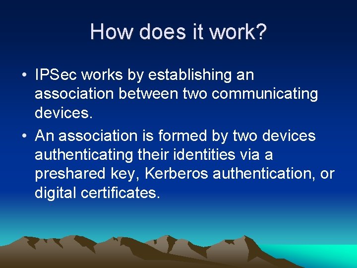 How does it work? • IPSec works by establishing an association between two communicating