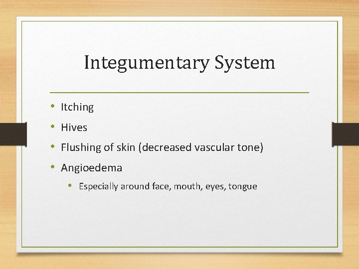 Integumentary System • • Itching Hives Flushing of skin (decreased vascular tone) Angioedema •