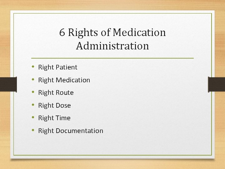 6 Rights of Medication Administration • • • Right Patient Right Medication Right Route