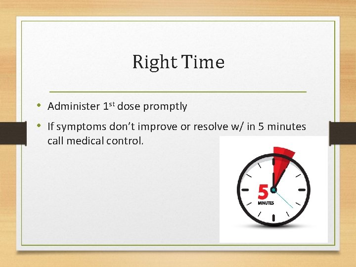 Right Time • Administer 1 st dose promptly • If symptoms don’t improve or