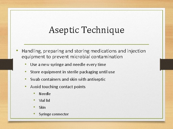 Aseptic Technique • Handling, preparing and storing medications and injection equipment to prevent microbial