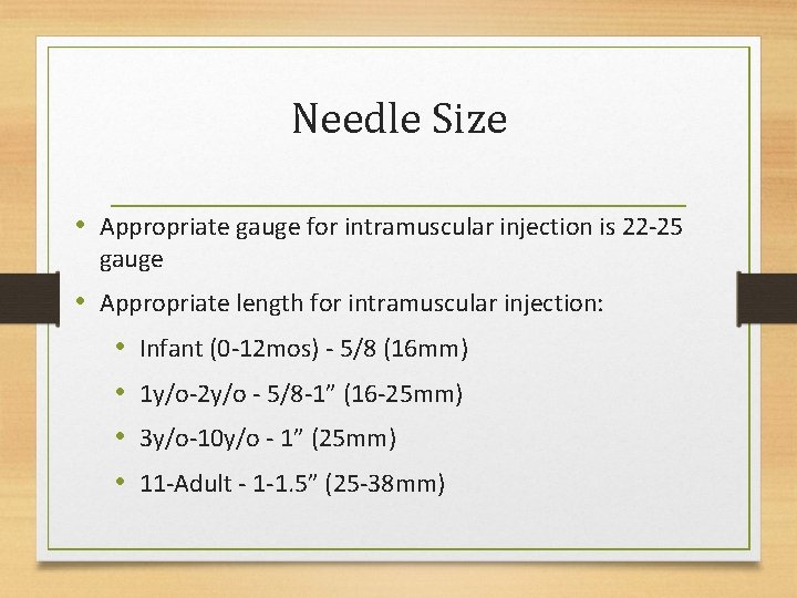 Needle Size • Appropriate gauge for intramuscular injection is 22 -25 gauge • Appropriate