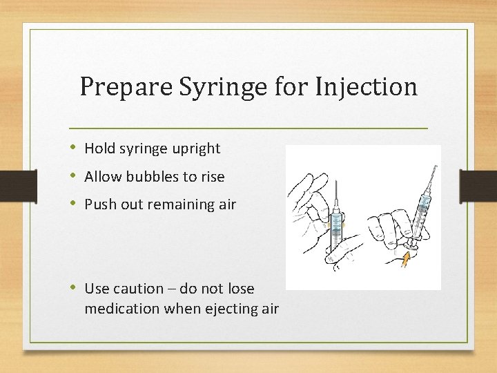 Prepare Syringe for Injection • Hold syringe upright • Allow bubbles to rise •