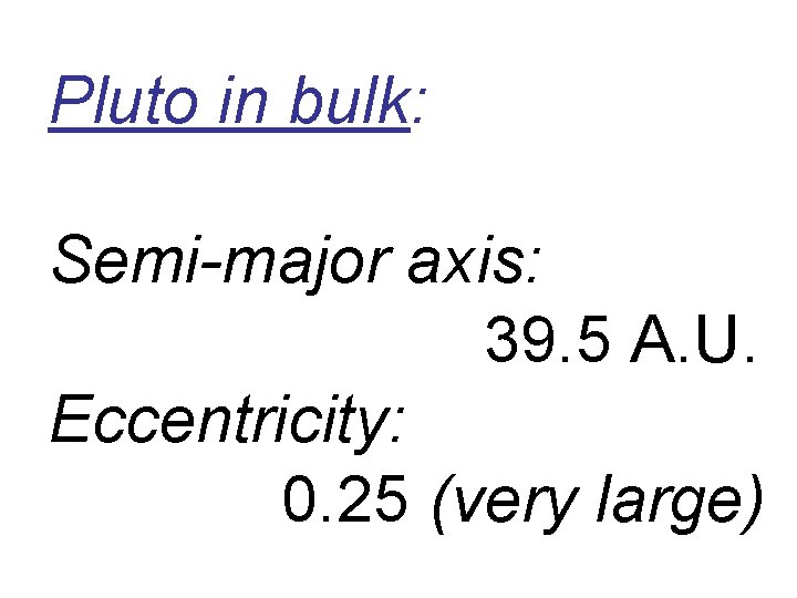 Pluto in bulk: Semi-major axis: 39. 5 A. U. Eccentricity: 0. 25 (very large)