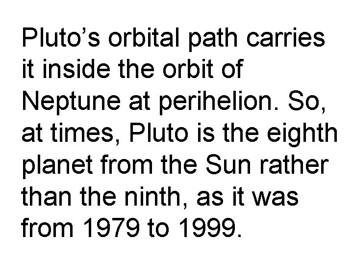 Pluto’s orbital path carries it inside the orbit of Neptune at perihelion. So, at