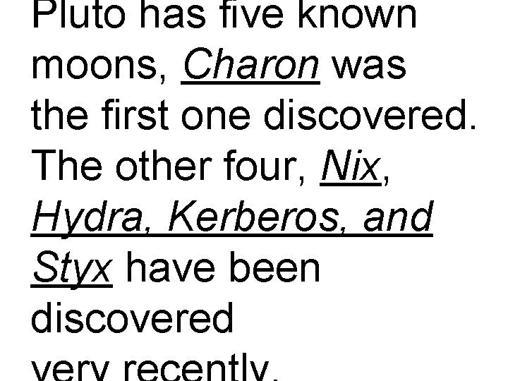 Pluto has five known moons, Charon was the first one discovered. The other four,