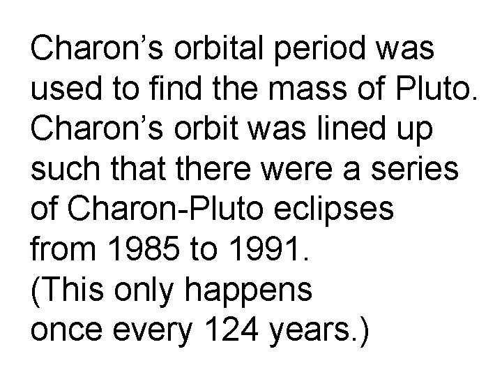 Charon’s orbital period was used to find the mass of Pluto. Charon’s orbit was
