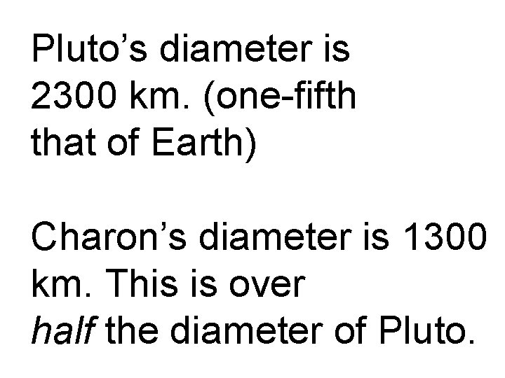 Pluto’s diameter is 2300 km. (one-fifth that of Earth) Charon’s diameter is 1300 km.