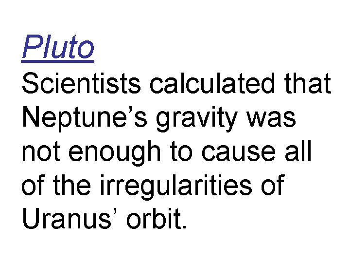 Pluto Scientists calculated that Neptune’s gravity was not enough to cause all of the