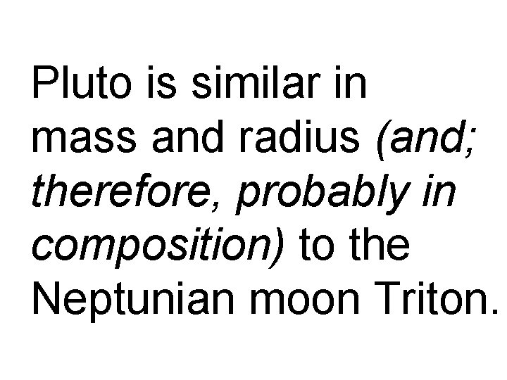 Pluto is similar in mass and radius (and; therefore, probably in composition) to the