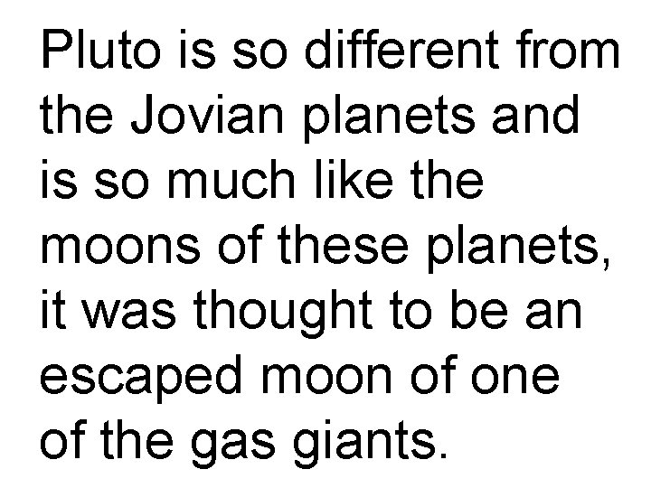 Pluto is so different from the Jovian planets and is so much like the