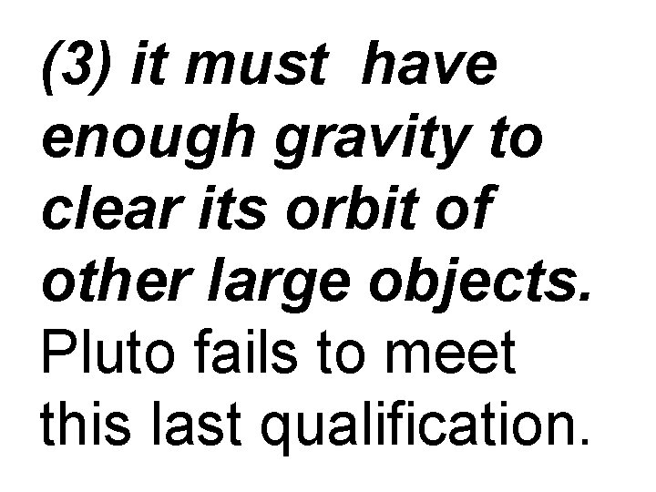 (3) it must have enough gravity to clear its orbit of other large objects.