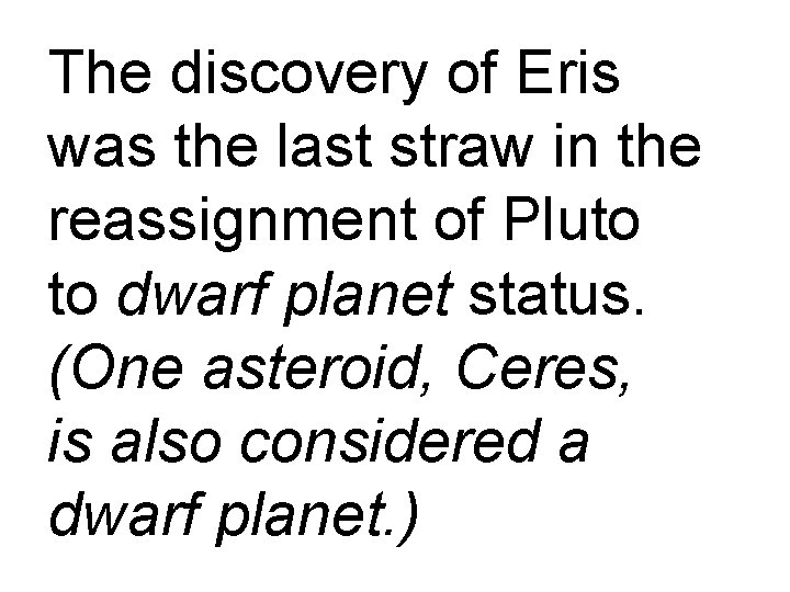 The discovery of Eris was the last straw in the reassignment of Pluto to