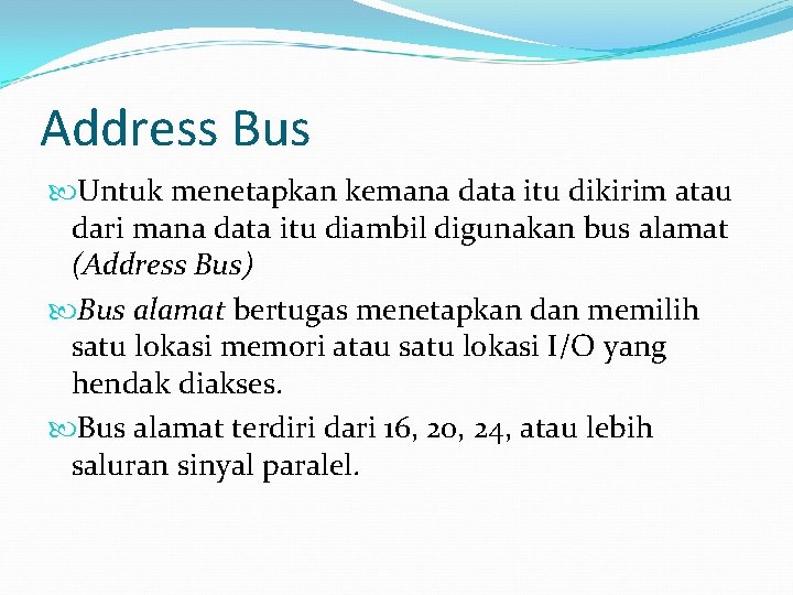 Address Bus Untuk menetapkan kemana data itu dikirim atau dari mana data itu diambil